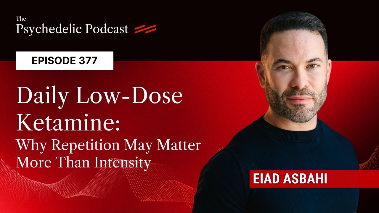 Eiad Asbahi on The Psychedelic Podcast, Episode 377: Daily Low-Dose Ketamine: Why Repetition May Matter More Than Intensity.